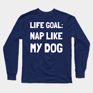 Life Goal Nap Like My Dog Long Sleeve T-Shirt